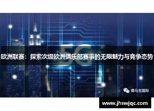 欧洲联赛：探索次级欧洲俱乐部赛事的无限魅力与竞争态势
