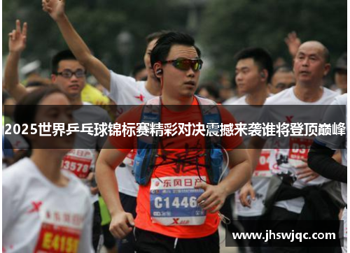 2025世界乒乓球锦标赛精彩对决震撼来袭谁将登顶巅峰