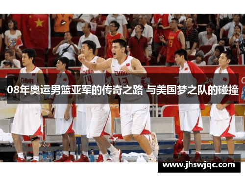 08年奥运男篮亚军的传奇之路 与美国梦之队的碰撞
